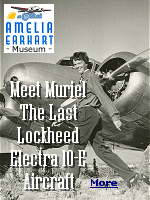 The centerpiece of the Amelia Earhart Hangar Museum in Atchison, Kansas, is Muriel, the world's last remaining Lockheed Electra 10-E, which is identical to the plane Earhart flew on her final flight. Named after Earhart's younger sister, Grace Muriel Earhart Morrissey, Muriel is one of only 14 Lockheed Electra 10-E aircraft ever made.
